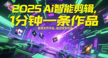 2025Ai智能剪辑，不需要剪辑，直接发布作品，自动剪辑，1分钟一条作品 - 冒泡网赚