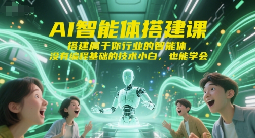 AI智能体搭建课，搭建属于你行业的智能体，没有编程基础的技术小白，也能学会 - 冒泡网赚