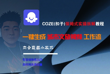 COZE(扣子)保姆式实操拆解教程，一键生成城市文旅视频工作流，内含隐藏小技巧 - 冒泡网赚