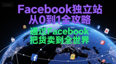 Facebook独立站从0到1全攻略，通过FacebboK把货卖到全世界 - 冒泡网赚