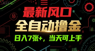 最新风口，全自动撸金，日入7张+，当天可上手 - 冒泡网赚