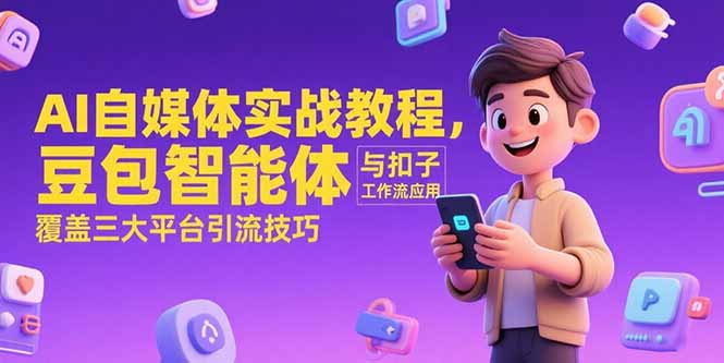 AI自媒体实战教程，豆包智能体与扣子工作流应用，覆盖三大平台引流技巧 - 中创网