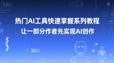 热门AI工具快速掌握系列教程，让一部分创作者先实现AI创作 - 冒泡网赚