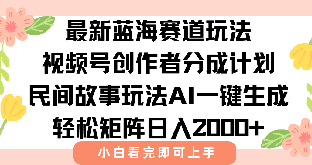 最新视频号创作者分成民间故事玩法，AI一键生成爆款视频，轻松日入2000+ - 中创网
