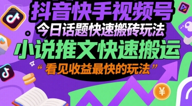 抖音快手视频号今日话题快速搬砖玩法，小说推文快速搬运，看见收益最快的玩法 - 冒泡网赚