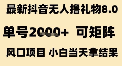 最新抖音无人撸礼物8.0，单号2k+，可矩阵风口项目，小白当天拿结果 - 冒泡网赚