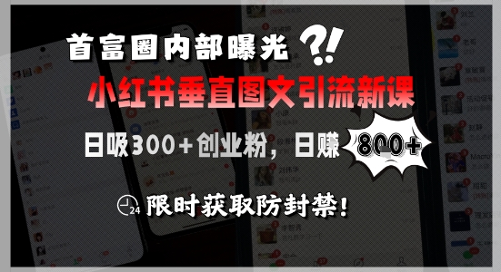 首富圈内部曝光小红书垂直图文引流新课，日吸300+创业粉，日入8张+，限时获取防封禁 - 冒泡网赚
