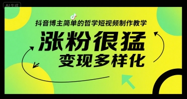 抖音博主简单的哲学短视频制作教学，涨粉很猛，变现多样化 - 冒泡网赚