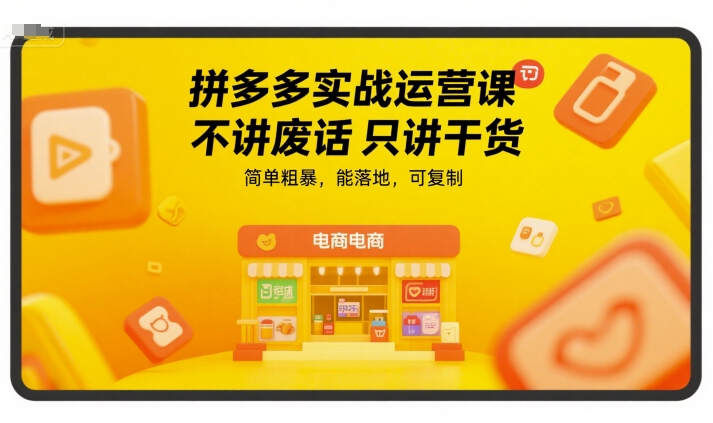 拼多多实战运营课，不讲废话只讲干货，简单粗暴，能落地，可复制 - 冒泡网赚