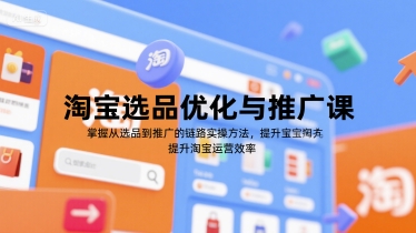 淘宝选品优化与推广课，掌握从选品到推广的全链路实操方法，提升淘宝运营效率 - 冒泡网赚