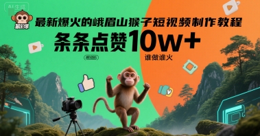 最新爆火的峨眉山猴子短视频制作教程，条条点赞10w+，谁做谁火【教程+提示词】 - 冒泡网赚