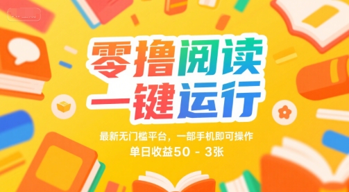 零撸阅读一键运行，最新无门槛平台， 一部手机即可操作，单日收益50-3张 - 冒泡网赚
