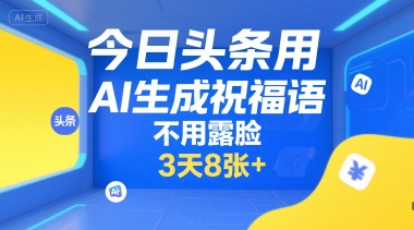 今日头条用AI生成祝福语，不用拍摄，不用露脸，3天8张+ - 冒泡网赚