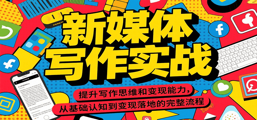 新媒体写作实战，提升写作思维和变现能力，从基础认知到变现落地的完整流程 - 福缘创业网