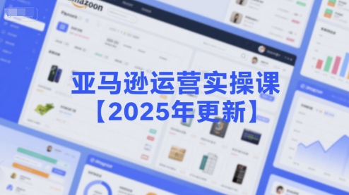亚马逊运营实操课【2025年更新】主要内容包括亚马逊选品策略解析，选品重点方法、新品口诀必学等 - 冒泡网赚