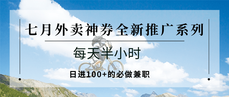 七月外卖神券全新推广系列；每天半小时，日进100+的必做兼职 - 福缘创业网