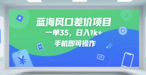 蓝海风口差价项目，一单35，日入1k+，手机即可操作 - 冒泡网赚