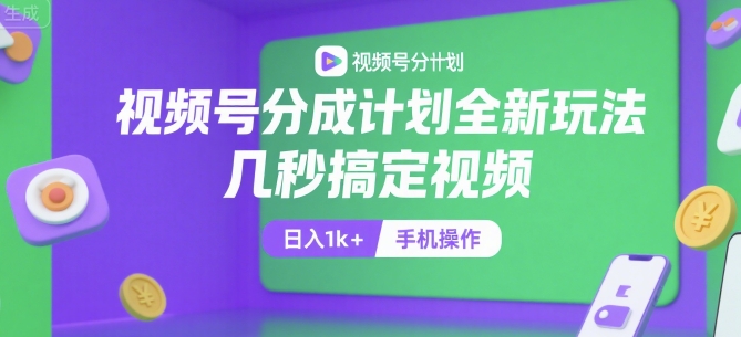 视频号分成计划全新玩法，几秒搞定视频，日入1k+，手机操作 - 冒泡网赚