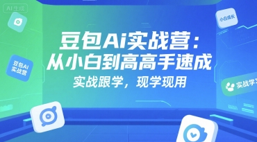 豆包Ai实战营：从小白到高手速成，实战跟学，现学现用 - 冒泡网赚