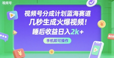 视频号分成计划蓝海赛道，几秒生成火爆视频，睡后收益日入2k+，手机即可操作 - 冒泡网赚