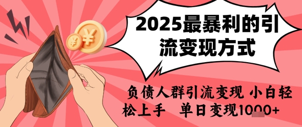 2025年最暴利的引流变现方式，负债人群引流变现，小白轻松上手，日入1k - 冒泡网赚