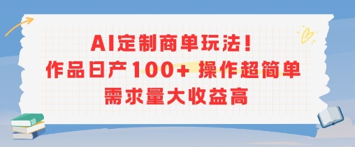 AI定制商单玩法，作品日产100+操作超简单，需求量大收益高 - 冒泡网赚