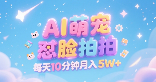 AI萌宠怼脸拍，萌宠赛道，精准高客单，每天十分钟，创作者分成，月入5W+ - 冒泡网赚