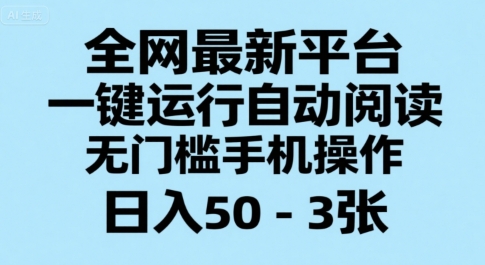全网最新平台，一键运行自动阅读，无门槛手机操作，日入50-3张+ - 冒泡网赚