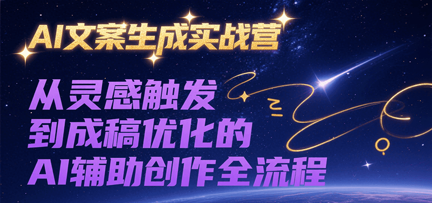 AI文案生成实战营，从灵感触发到成稿优化的AI辅助创作全流程 - 福缘创业网