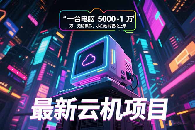 最新云机项目 一台电脑5000到10000 无脑操作小白也能轻松上手 - 中创网