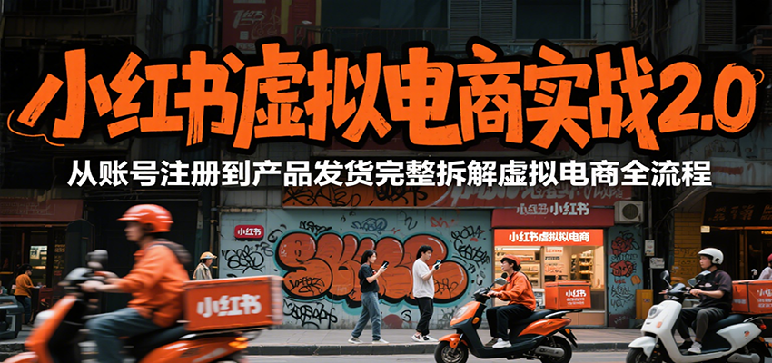 小红书虚拟电商实战2.0，从账号注册到产品发货完整拆解虚拟电商全流程 - 福缘创业网