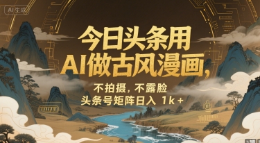 今日头条用AI做古风漫画，不拍摄，不露脸，头条号矩阵日入1k+ - 冒泡网赚