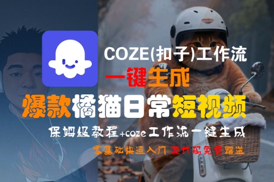 COZE(扣子)工作流一键生成爆款橘猫日常短视频，保姆级教程，零基础快速入门 - 冒泡网赚
