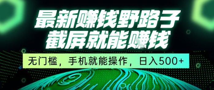 最新野路子截屏就能挣钱，无门槛，手机就能操作，日入5张 - 冒泡网赚