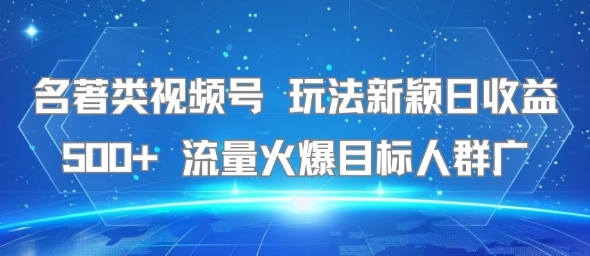 名著类视频号 玩法新颖日收益500+ 流量火爆目标人群广 - 冒泡网赚