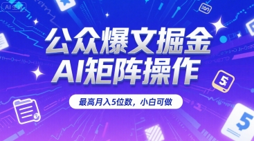 公众爆文掘金，AI矩阵操作，最高月入5位数，小白可做 - 冒泡网赚