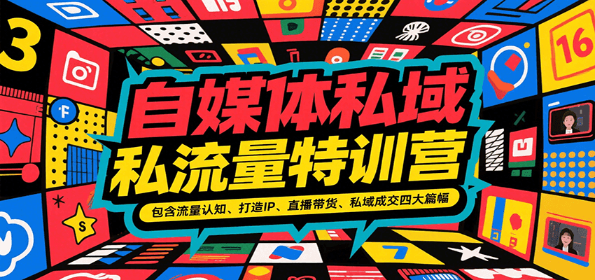 自媒体私域流量特训营，包含流量认知、打造IP、直播带货、私域成交四大篇幅 - 福缘创业网