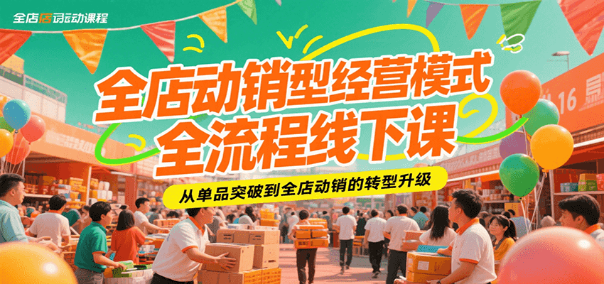 全店动销型经营模式全流程线下课，从单品突破到全店动销的转型升级 - 福缘创业网