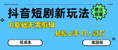 抖音短剧拉新新玩法，0基础无需剪辑，简单上手，轻松月入过W - 冒泡网赚