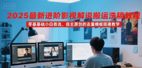 2025最新进阶影视解说搬运洗稿教程，零基础小白首选，自主原创的去重模板搭建教学 - 冒泡网赚