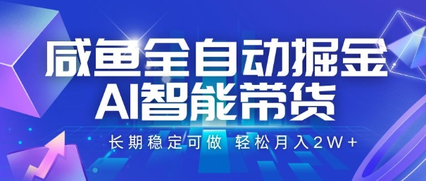 咸鱼全自动掘金，AI智能带货，长期稳定可做，轻松月入2W+ - 冒泡网赚