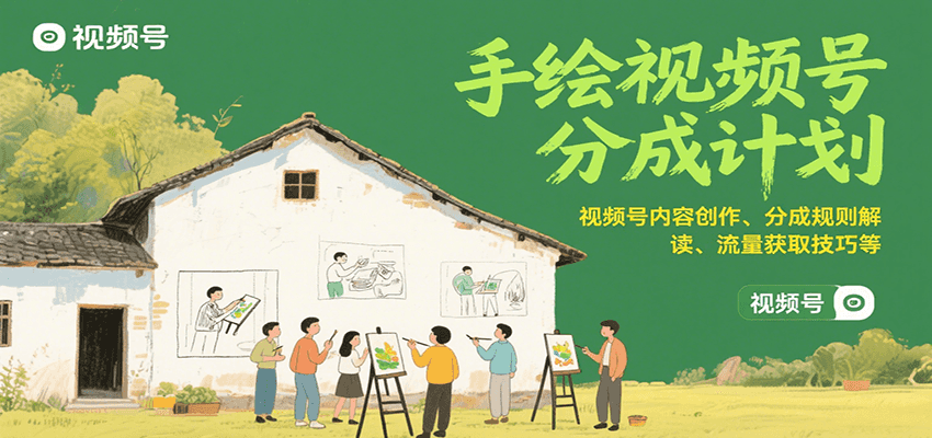 手绘视频号分成计划：视频号内容创作、分成规则解读、流量获取技巧等 - 福缘创业网