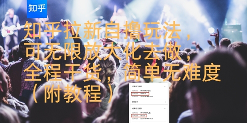 知乎拉新自撸玩法,可无限放大化去做,全程干货,简单无难度(附教程)-紫橙网创项目网