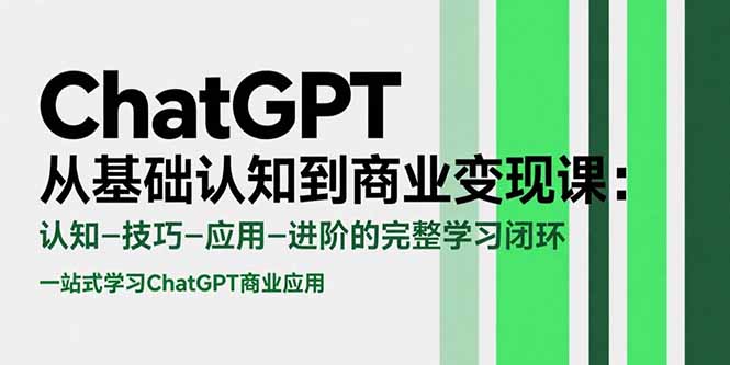 ChatGPT从基础认知到商业变现课:认知-技巧-应用-进阶的完整学习闭环-紫橙网创项目网
