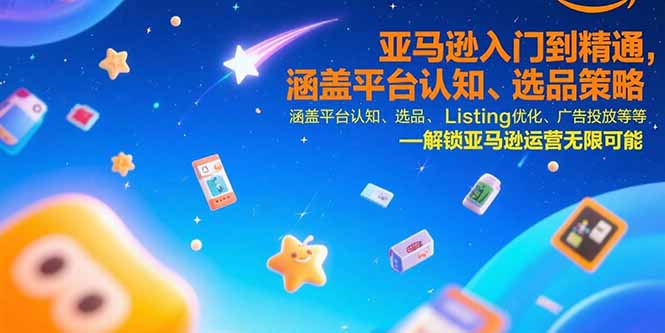 亚马逊入门到精通，涵盖平台认知、选品策略、Listing优化、广告投放/等等 - 中创网