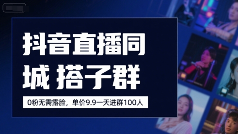 抖音直播同城搭子群，0粉无需露脸，单价19.9，一天进群100人 - 冒泡网赚