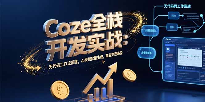 Coze全栈开发实战：无代码工作流搭建，AI视频批量生成，商业变现路径 - 中创网