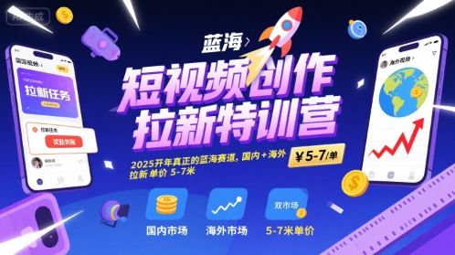短视频创作拉新特训营，2025开年真正的蓝海赛道，国内+海外，拉新单价5-7米 - 冒泡网赚