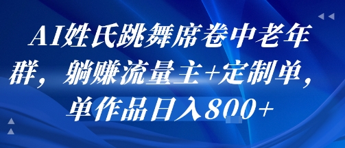 AI姓氏跳舞席卷中老年群，躺挣流量主+定制单，单作品日入8张 - 冒泡网赚