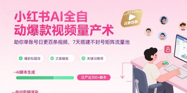 小红书AI全自动爆款视频量产术，助你单账号日更百条视频，7天搭建不封号矩阵流量池 - 冒泡网赚